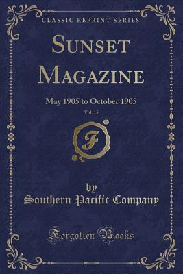 Sunset Magazine, Vol. 15: May 1905 to October 1905 (Classic Reprint) - Company, Southern Pacific