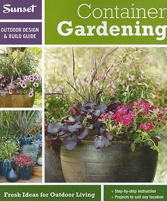 Sunset Outdoor Design & Build: Container Gardening: Fresh Ideas for Outdoor Living - Sunset Magazine