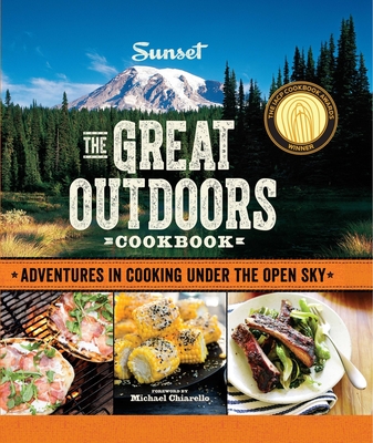 Sunset the Great Outdoors Cookbook: Adventures in Cooking Under the Open Sky - The Editors of Sunset