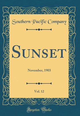 Sunset, Vol. 12: November, 1903 (Classic Reprint) - Company, Southern Pacific