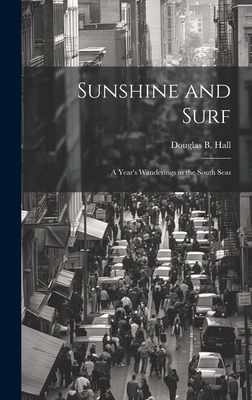 Sunshine and Surf: A Year's Wanderings in the South Seas - Hall, Douglas B