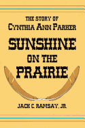 Sunshine on the Prairie: The Story of Cynthia Ann Parker - Ramsay, Jack C