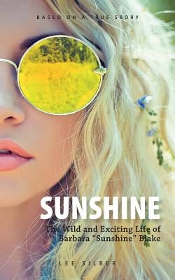 Sunshine: The Wild and Exciting Life of Barbara Sunshine Blake - Silber, Lee
