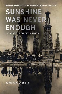 Sunshine Was Never Enough: Los Angeles Workers, 1880-2010 - Laslett, John H M