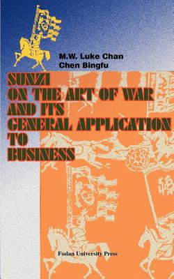 Sunzi on the Art of War and Its General Application to Business - Chan, M W Luke, Dr., and Lee, Alvin a (Introduction by), and Bingfu, Chen