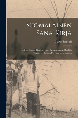 Suomalainen Sana-Kirja: Lexicon Lingu Finnic, Cum Interpretatione Duplici, Copiosiore Latina, Breviore Germanica... - Renvall, Gustaf