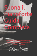 Suona il Pianoforte Guida Completa: Dai Primi Accordi alla Maestria Musicale, Esplorando il Mondo del Pianoforte con Passione e Precisione
