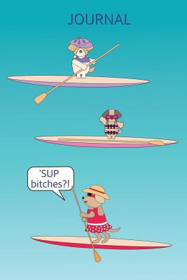 'SUP Bitches Stand Up Paddle Board Journal: A cute illustrated planner for the avid paddle boarder to record all the important SUP information from events or session details, locations, dates, websites, contacts and even a retail wishlist! - Bodeez Art, Barefoot