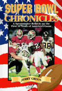 Super Bowl Chronicles: A Sportswriter Reflects on the First 30 Years of America's Game - Green, Jerry