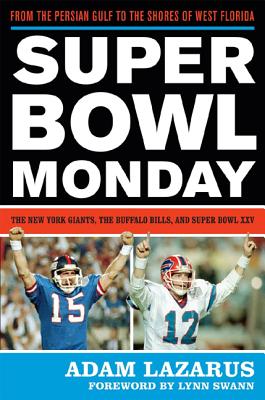Super Bowl Monday: From the Persian Gulf to the Shores of West Florida--The New York Giants, the Buffalo Bills, and Super Bowl XXV - Lazarus, Adam, and Swann, Lynn (Foreword by)