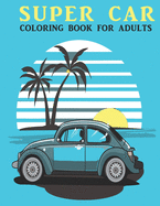 Super Car Coloring Book For Adults: An Adults Coloring Book With car Collection, Stress Remissive, and Relaxation.