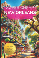 Super Cheap New Orleans: Travel Guide 2019: Money Saving Secrets to Enjoy five days in New Orleans for $240.