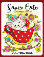 Super Cute Animals Designs Coloring Book: Cute Animals Cat Dog Lover Coloring for Kids, Girls Ages 8-12,4-8