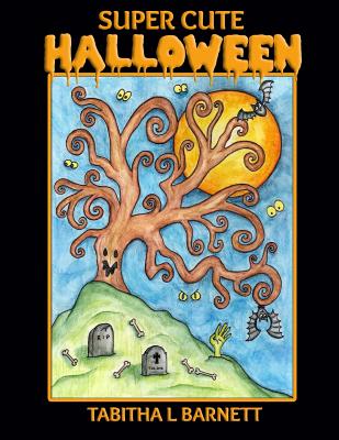 Super Cute HALLOWEEN: Witches, Pumkins, Owls, Vampires and more with a super cute twist - Barnett, Tabitha L