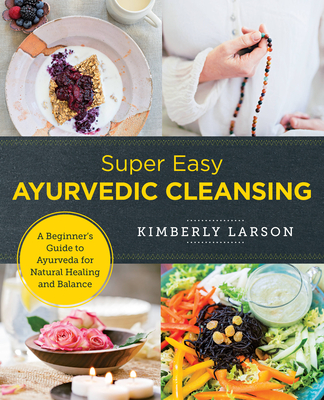 Super Easy Ayurvedic Cleansing: A Beginner's Guide to Ayurveda for Natural Healing and Balance - Larson, Kimberly