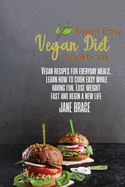 Super Easy Vegan Diet Cookbook: Vegan Recipes for Every Meals, Learn How to Cook Easy While Having Fun, Lose Wieght and: Vegan Recipes for Every Meals, Learn How to Cook Easy While Having Fun: Vegan Recipes for Every Meals, Learn How to Cook Easy...