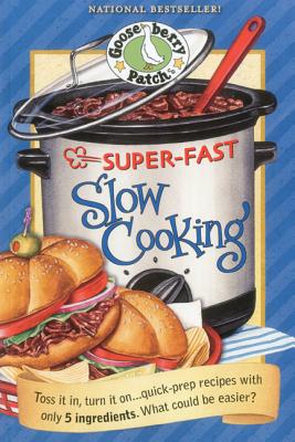 Super-Fast Slow Cooking Cookbook: Toss It In, Turn It On...Quick Prep Recipes with Only 5 Ingredients. What Could Be Easier? - Gooseberry Patch