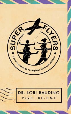 Super Flyers: A Parent Guidebook for Airplane Travel with Children - Lori, Baudino M