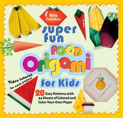Super Fun Food Origami for Kids: 20 Easy Patterns with 44 Sheets of Colored and Color-Your-Own Paper - Foelker, Rita