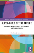 Super-Girls of the Future: Girlhood and Agency in Contemporary Superhero Comics