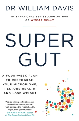 Super Gut: A Four-Week Plan to Reprogram Your Microbiome, Restore Health and Lose Weight - Davis, Dr William, Dr.