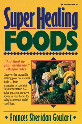 Super Healing Foods: Discover the Incredible Healing Power of Natural Foods - Goulart, Frances Sheridan