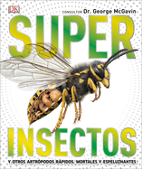 Super Insectos (Super Bug Encyclopedia): Los Insectos Ms Grandes, Rpidos, Mortales Y Espeluznantes