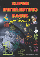 Super Interesting Facts for Seniors: Random But Mind-Blowing Facts About Physical, Chemistry, Biology, Economy And Everything In Between