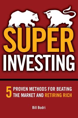 Super Investing: 5 Proven Methods for Beating the Market and Retiring Rich - Bodri, Bill