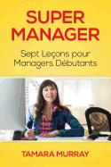 Super Manager: Sept Le?ons pour Managers D?butants