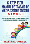 Super Manual de Trabajo de Multiplicacion y Division: El Mejor Libro Para Ayudar a Los Ninos a Perfeccionar La Multiplicacion y Division de Numeros Simples