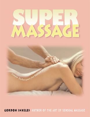 Super Massage: Simple Techniques for Instant Relaxation - Inkeles, Gordon