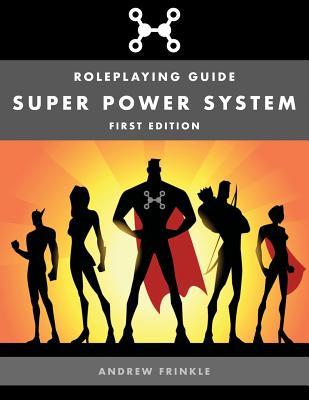 Super Power System: Roleplaying Guide - Frinkle, Andrew