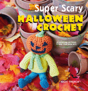 Super Scary Halloween Crochet: 35 Gruesome Patterns to Sink Your Hook Into
