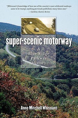 Super-Scenic Motorway: A Blue Ridge Parkway History - Whisnant, Anne Mitchell