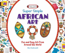 Super Simple African Art: Fun and Easy Art from Around the World