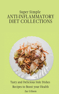 Super Simple Anti Inflammatory Diet Collections: Tasty and Delicious Side Dishes Recipes to Boost your Health