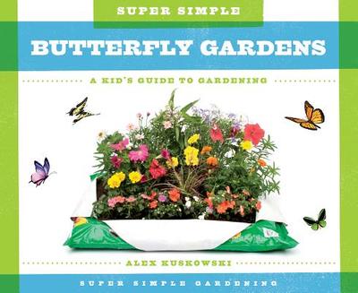 Super Simple Butterfly Gardens: A Kid's Guide to Gardening - Kuskowski, Alex