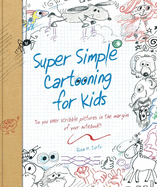 Super Simple Cartooning for Kids: Do You Ever Scribble Pictures in the Margins of Your Notebook?