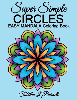 Super Simple Circles: EASY MANDALA Coloring Book for adults, children, seniors or anyone who prefers coloring large spaces - Barnett, Tabitha L