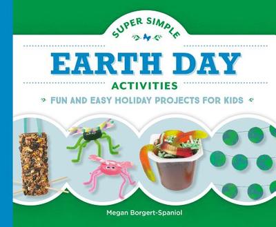Super Simple Earth Day Activities: Fun and Easy Holiday Projects for Kids - Borgert-Spaniol, Megan