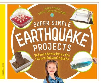 Super Simple Earthquake Projects: Science Activities for Future Seismologists: Science Activities for Future Seismologists - Alkire, Jessie