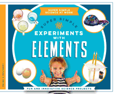 Super Simple Experiments with Elements: Fun and Innovative Science Projects