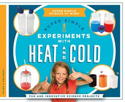 Super Simple Experiments with Heat and Cold: Fun and Innovative Science Projects - Polinsky, Paige V