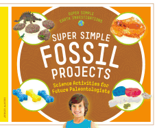 Super Simple Fossil Projects: Science Activities for Future Paleontologists: Science Activities for Future Paleontologists