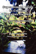 Super Simple Guide to Creating Hawaiian Gardens: For Kama`aina and Malihini