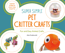 Super Simple Pet Critter Crafts: Fun and Easy Animal Crafts: Fun and Easy Animal Crafts