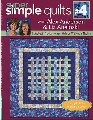 Super Simple Quilts #4 with Alex Anderson & Liz Aneloski: 9 Applique Projects to Sew with or Without a Machine - Anderson, Alex, and Craig, Sharyn