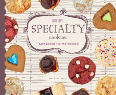 Super Simple Specialty Cookies: Easy Cookie Recipes for Kids!: Easy Cookie Recipes for Kids!