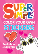 Super Simple(tm) Color Your Own Stickers: Peekaboo, I Love You!